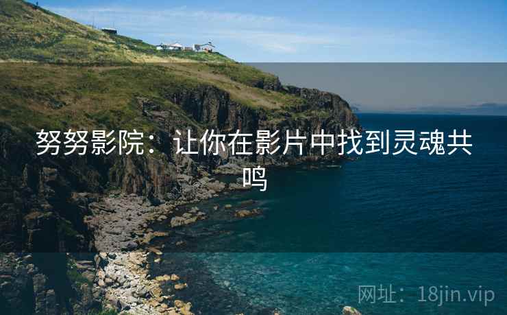 努努影院：让你在影片中找到灵魂共鸣