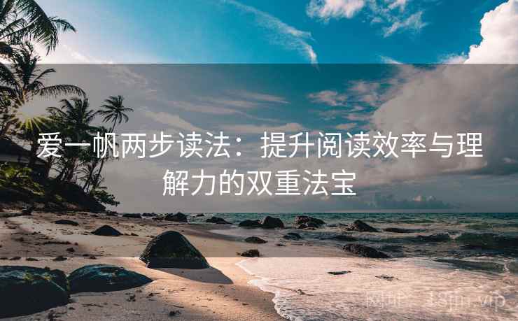 爱一帆两步读法：提升阅读效率与理解力的双重法宝