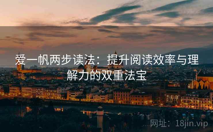 爱一帆两步读法：提升阅读效率与理解力的双重法宝