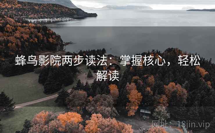 蜂鸟影院两步读法：掌握核心，轻松解读