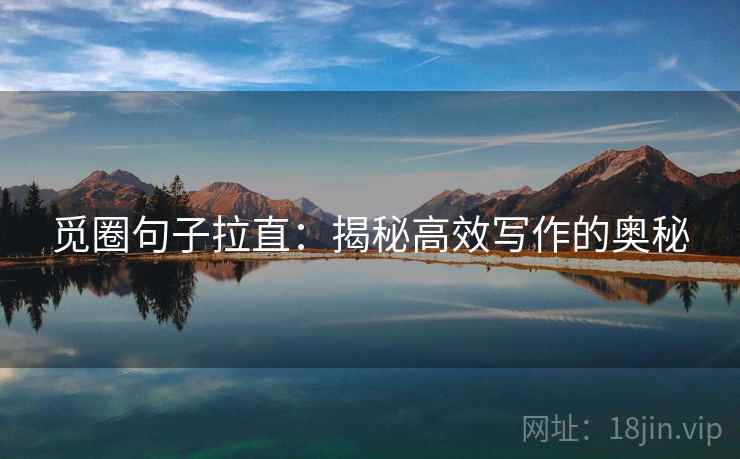 觅圈句子拉直:揭秘高效写作的奥秘 觅圈句子拉直:揭秘高效写作的奥秘