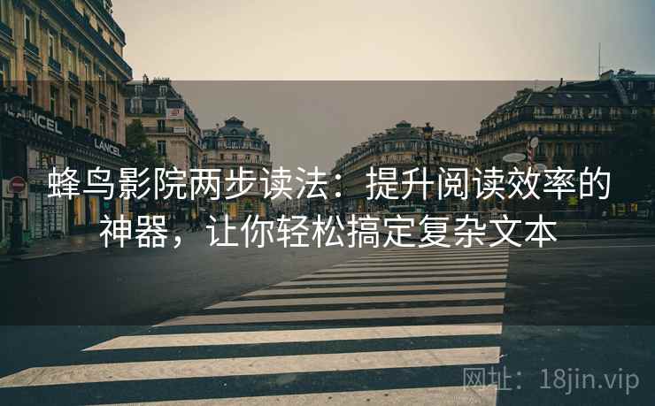 蜂鸟影院两步读法：提升阅读效率的神器，让你轻松搞定复杂文本