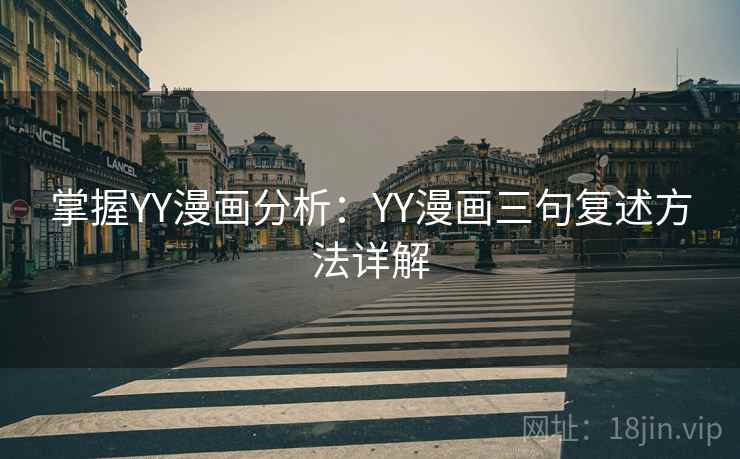 掌握YY漫画分析:YY漫画三句复述方法详解 掌握YY漫画分析:YY漫画三句复述方法详解
